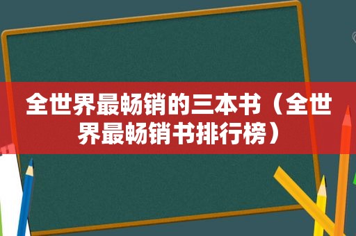 全世界最畅销的三本书（全世界最畅销书排行榜）