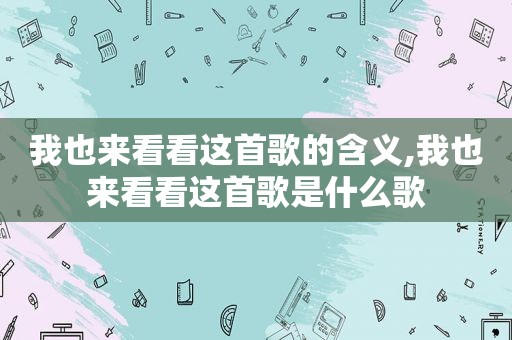 我也来看看这首歌的含义,我也来看看这首歌是什么歌