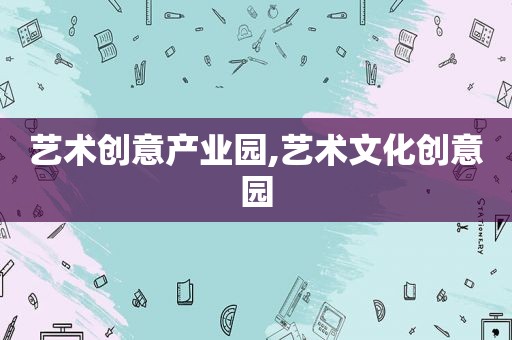艺术创意产业园,艺术文化创意园