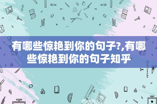 有哪些惊艳到你的句子?,有哪些惊艳到你的句子知乎