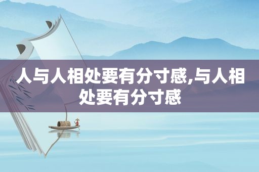 人与人相处要有分寸感,与人相处要有分寸感