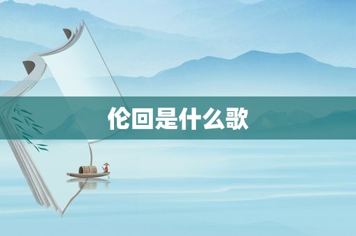 伦回是什么歌