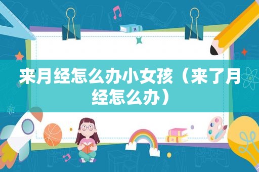 来月经怎么办小女孩（来了月经怎么办）