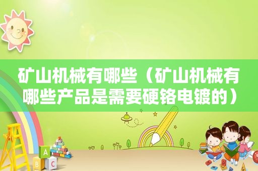矿山机械有哪些（矿山机械有哪些产品是需要硬铬电镀的）