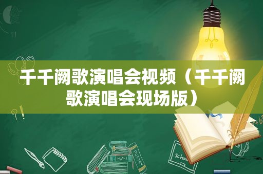 千千阙歌演唱会视频（千千阙歌演唱会现场版）