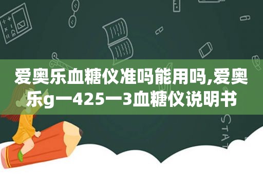 爱奥乐血糖仪准吗能用吗,爱奥乐g一425一3血糖仪说明书