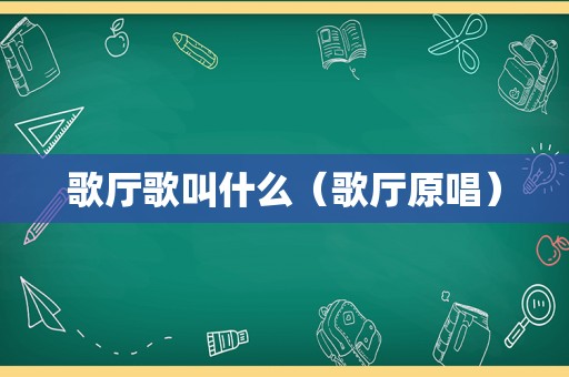 歌厅歌叫什么（歌厅原唱）