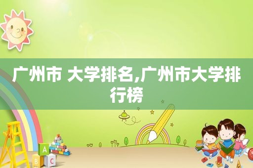 广州市 大学排名,广州市大学排行榜