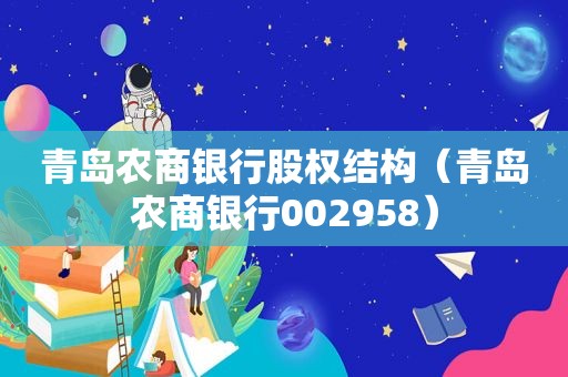 青岛农商银行股权结构（青岛农商银行002958）
