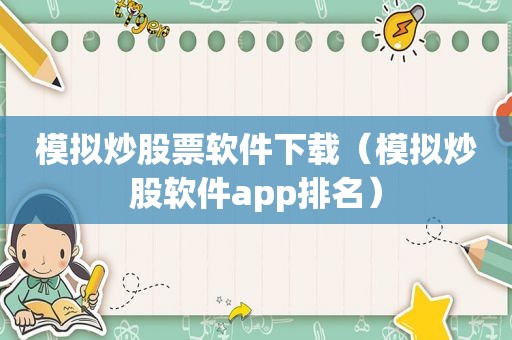 模拟炒股票软件下载（模拟炒股软件app排名）