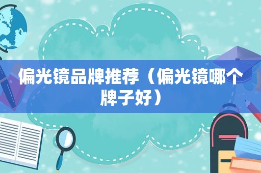 偏光镜品牌推荐（偏光镜哪个牌子好）