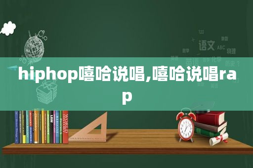 hiphop嘻哈说唱,嘻哈说唱rap