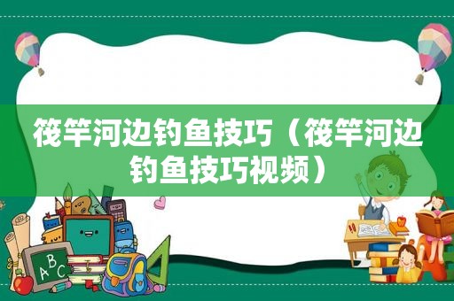筏竿河边钓鱼技巧（筏竿河边钓鱼技巧视频）