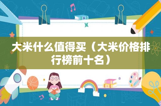 大米什么值得买（大米价格排行榜前十名）