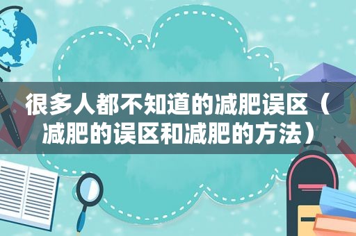 很多人都不知道的减肥误区（减肥的误区和减肥的方法）