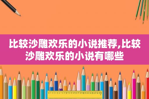 比较沙雕欢乐的小说推荐,比较沙雕欢乐的小说有哪些