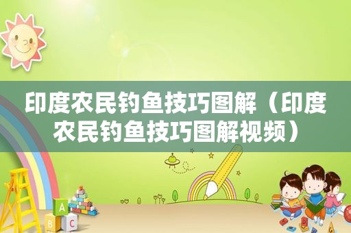 印度农民钓鱼技巧图解（印度农民钓鱼技巧图解视频）