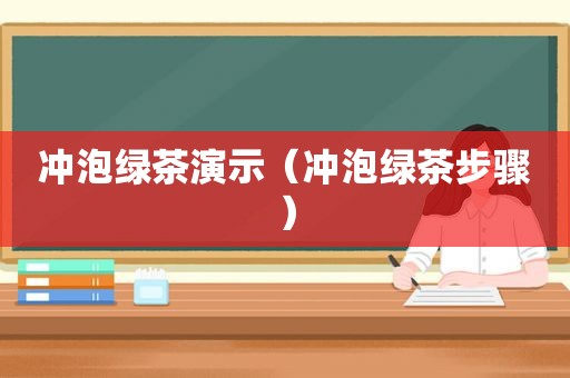 冲泡绿茶演示（冲泡绿茶步骤）