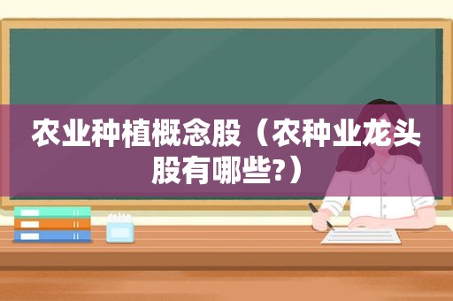 农业种植概念股（农种业龙头股有哪些?）
