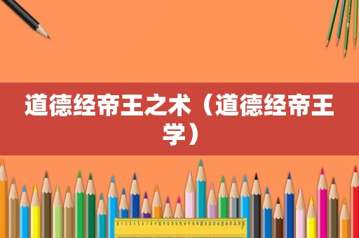 道德经帝王之术（道德经帝王学）