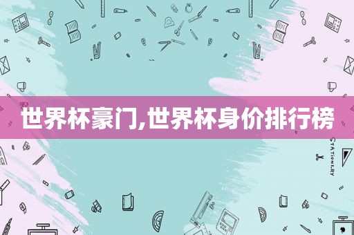 世界杯豪门,世界杯身价排行榜