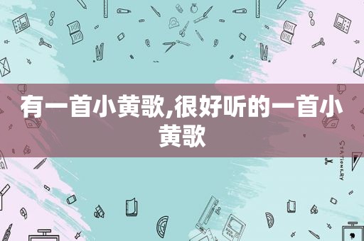 有一首小黄歌,很好听的一首小黄歌
