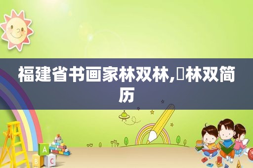 福建省书画家林双林,傌林双简历
