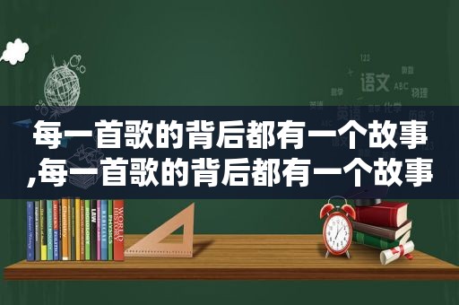 每一首歌的背后都有一个故事,每一首歌的背后都有一个故事文案简短