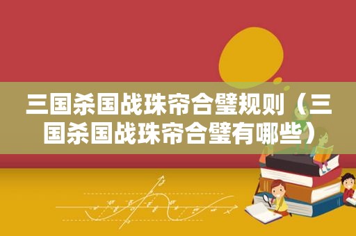 三国杀国战珠帘合璧规则（三国杀国战珠帘合璧有哪些）