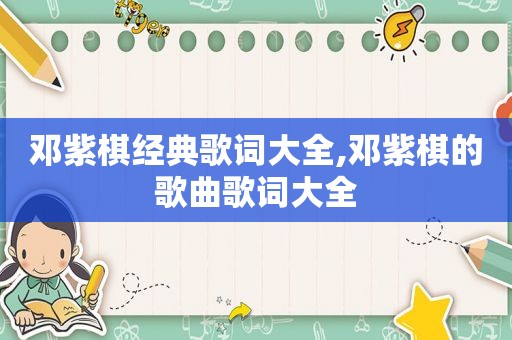 邓紫棋经典歌词大全,邓紫棋的歌曲歌词大全