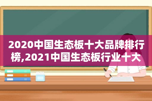 2020中国生态板十大品牌排行榜,2021中国生态板行业十大品牌