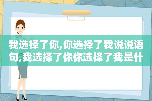 我选择了你,你选择了我说说语句,我选择了你你选择了我是什么歌