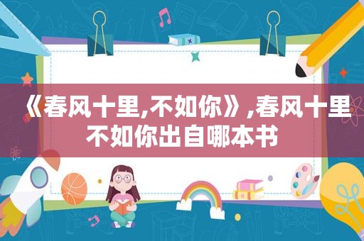 《春风十里,不如你》,春风十里不如你出自哪本书