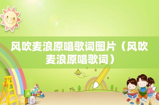 风吹麦浪原唱歌词图片（风吹麦浪原唱歌词）