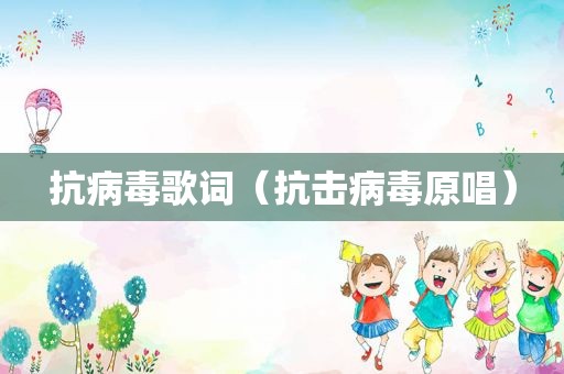 抗病毒歌词（抗击病毒原唱）