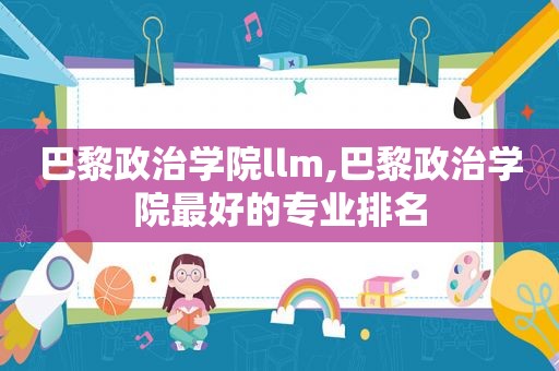 巴黎政治学院llm,巴黎政治学院最好的专业排名