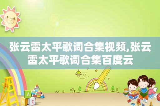 张云雷太平歌词合集视频,张云雷太平歌词合集百度云