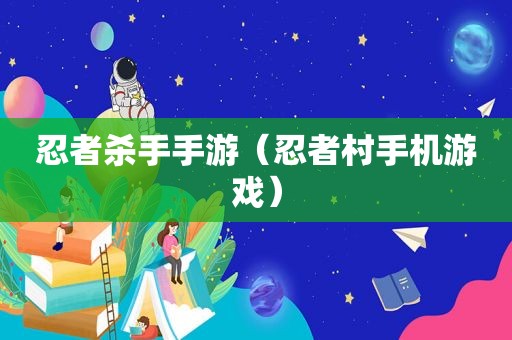 忍者杀手手游（忍者村手机游戏）