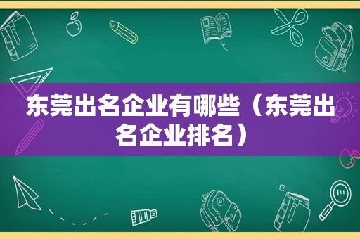 东莞出名企业有哪些（东莞出名企业排名）