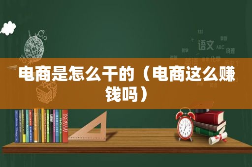 电商是怎么干的（电商这么赚钱吗）