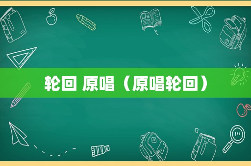 轮回 原唱（原唱轮回）