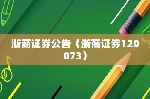 浙商证券公告（浙商证券120073）
