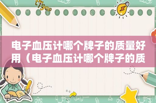 电子血压计哪个牌子的质量好用（电子血压计哪个牌子的质量好耐用）