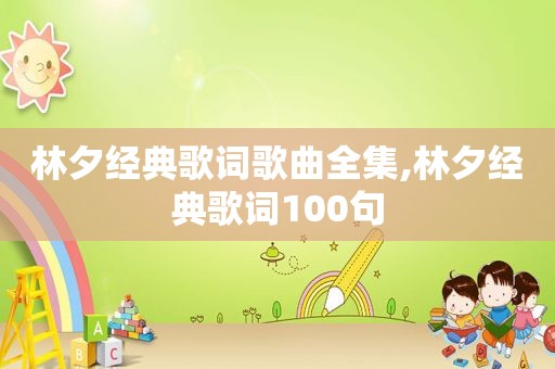 林夕经典歌词歌曲全集,林夕经典歌词100句