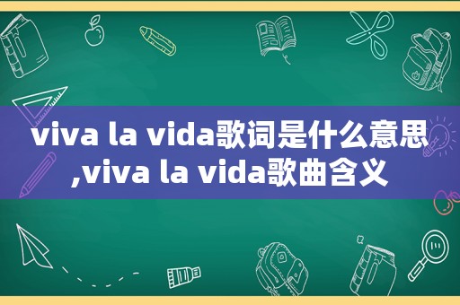 viva la vida歌词是什么意思,viva la vida歌曲含义