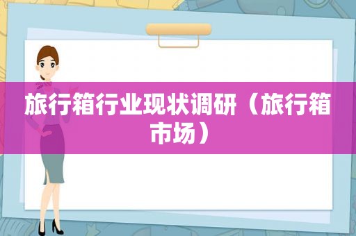 旅行箱行业现状调研（旅行箱市场）