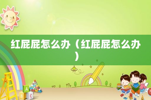 红屁屁怎么办（红屁屁怎么办）