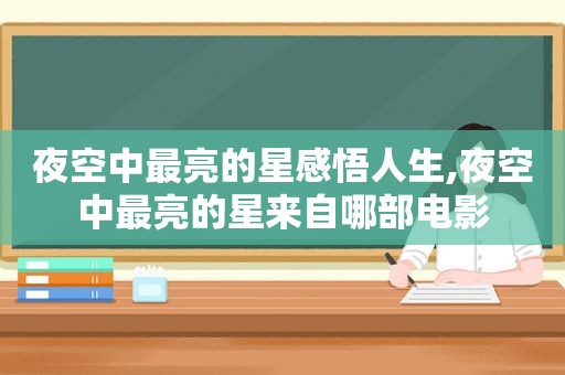 夜空中最亮的星感悟人生,夜空中最亮的星来自哪部电影
