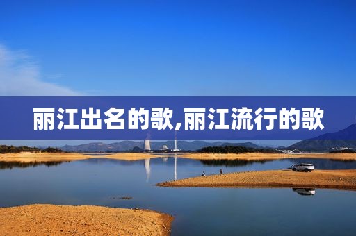 丽江出名的歌,丽江流行的歌