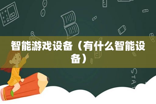 智能游戏设备（有什么智能设备）